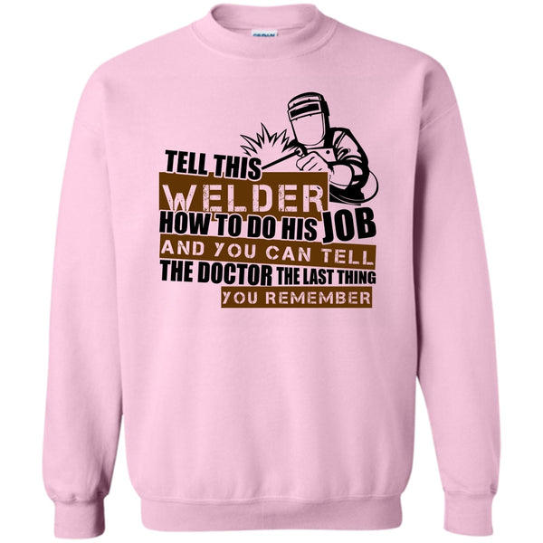 I'm A Welder T Shirt, Tell This Welder How To Do His Job Sweatshirt