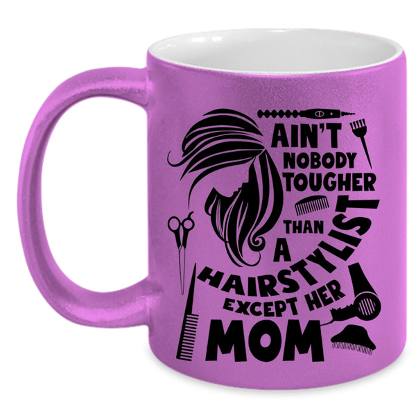 Cute Mom Coffee Mug, Ain't Nobody Tougher Than A Hairstylist Accent Mug
