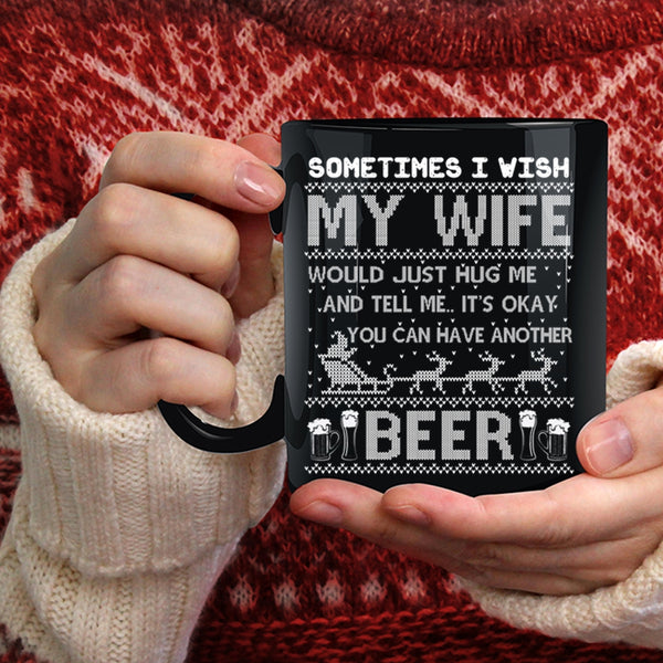 I Wish My Wife Hug Me Coffee Mug, You Can Have Another Beer Coffee Cup