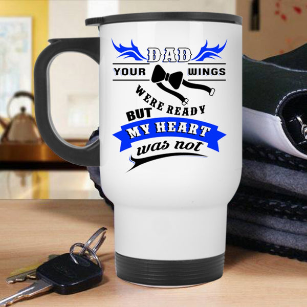 Your Wings Were Ready But My Heart Was Not Travel Mug, Dad Mug