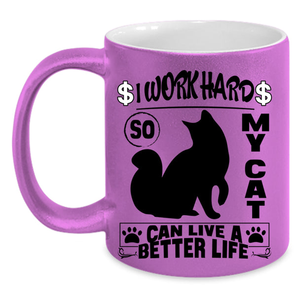 Cute Coffee Mug, I Work Hard So My Cat Can Live A Better Life Accent Mug