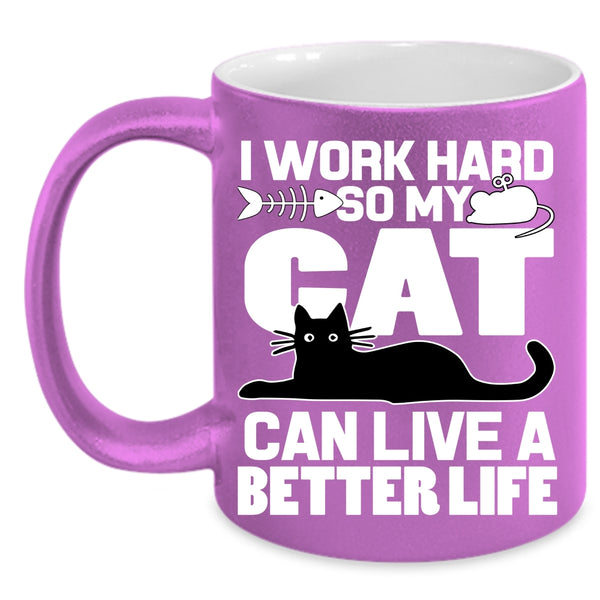 I Work Hard Coffee Mug, My Cat Can Live A Better Life Coffee Cup