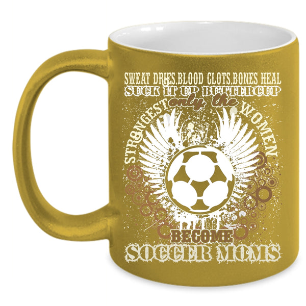 Only The Strongest Women Become Soccer Moms Coffee Mug, Funny Coffee Cup