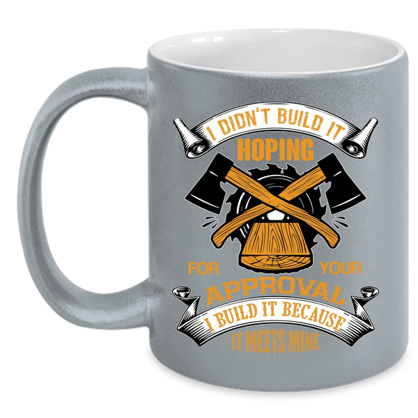 I Build It Because It Meets Mine Coffee Mug, Cool Carpenter Coffee Cup