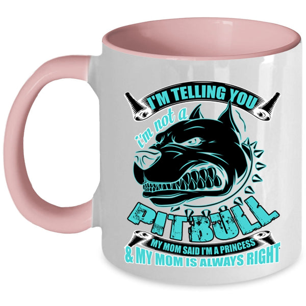 My Mom Said I'm A Princess Coffee Mug, I'm Telling You I'm Not A Pitbull Accent Mug