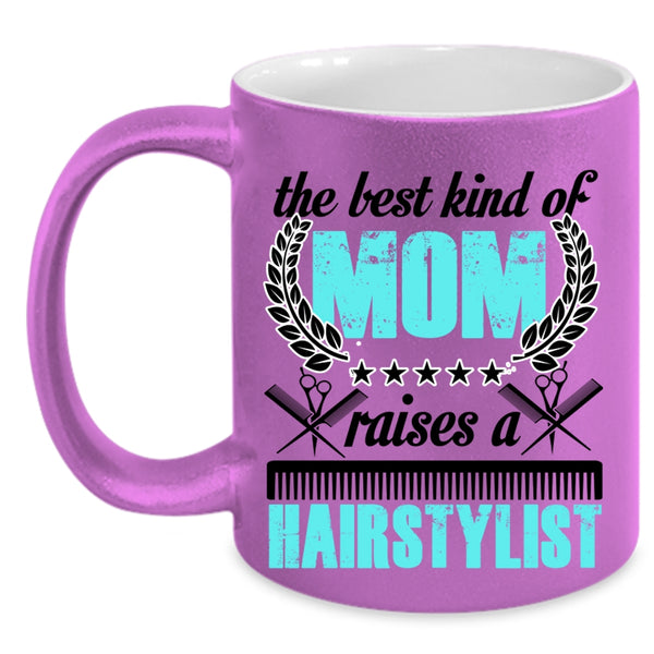 Cute Mom Coffee Mug, The Best Kind Of Mom Raises A Hairstylist Accent Mug