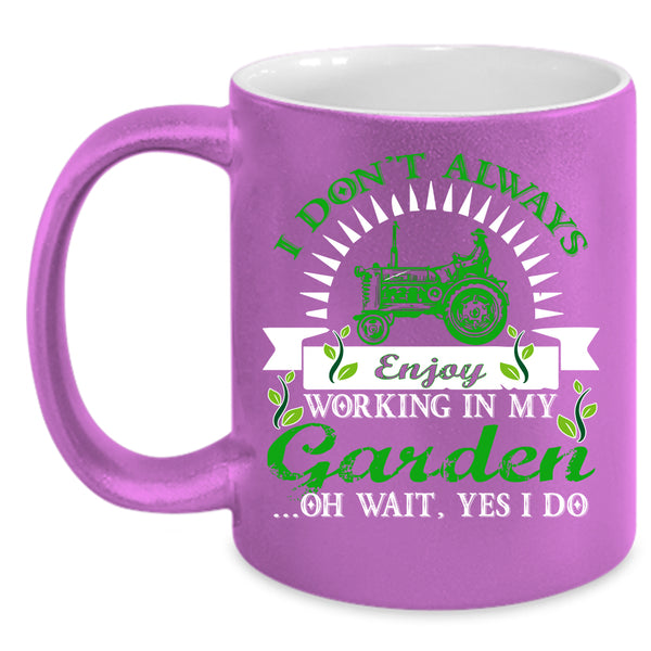 I Don't Always Enjoy Working In My Garden Coffee Mug, Funny Coffee Cup