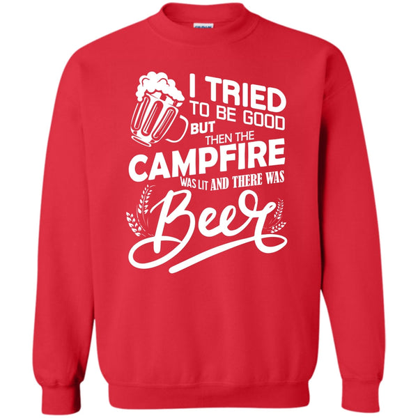 The Campfire Was Lit T Shirt, And There Was Beer Sweatshirt