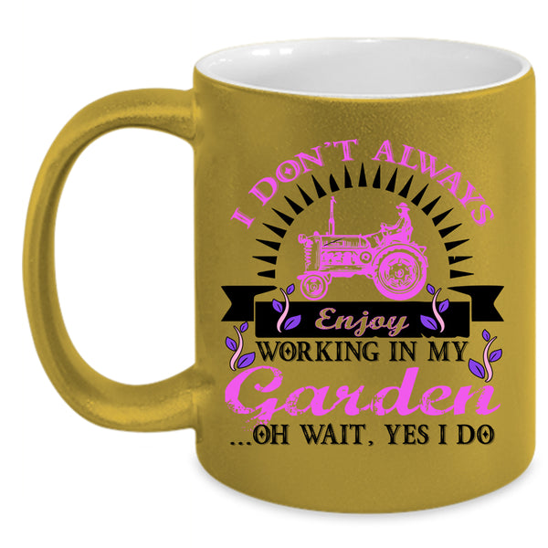 Funny Coffee Mug, I Don't Always Enjoy Working In My Garden Accent Mug