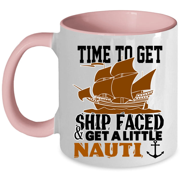 Cool Coffee Mug, Time To Get Ship Faced And Get A Little Nauti Accent Mug