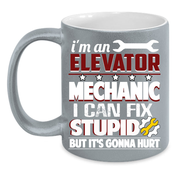 I'm An Elevator Mechanic Coffee Mug, I Can Fix Stupid Coffee Cup