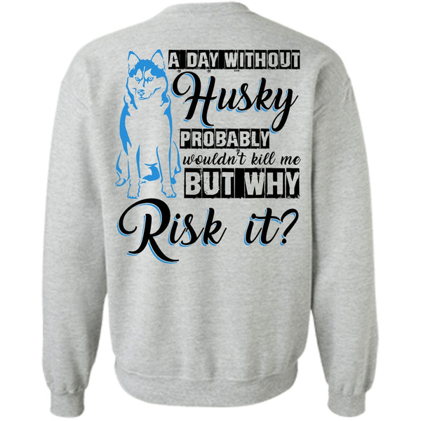 I Love Dog T Shirt, A Day Without Husky Sweatshirt