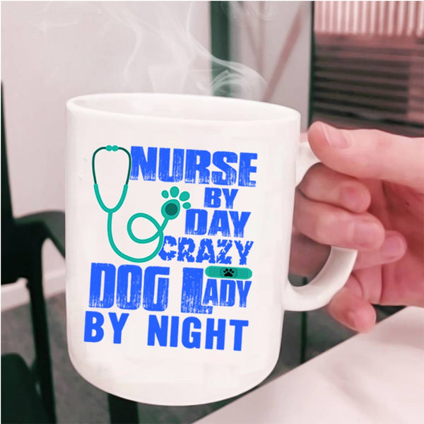 Crazy Dog Lady By Night Coffee Mug, Nurse By Day Cup