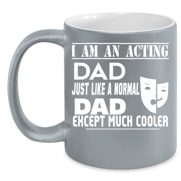 I Am An Acting Dad Coffee Mug, Cool Acting Dad Coffee Cup