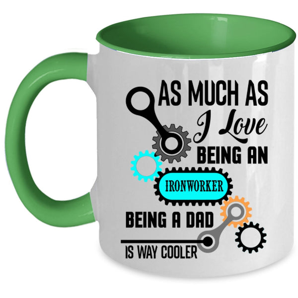 Being A Dad Is Way Cooler Coffee Mug, I Love Being An Ironworker Accent Mug