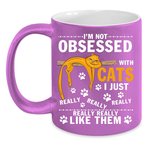 I'm Not Obsessed With Cats Coffee Mug, I Just Really Like Them Coffee Cup