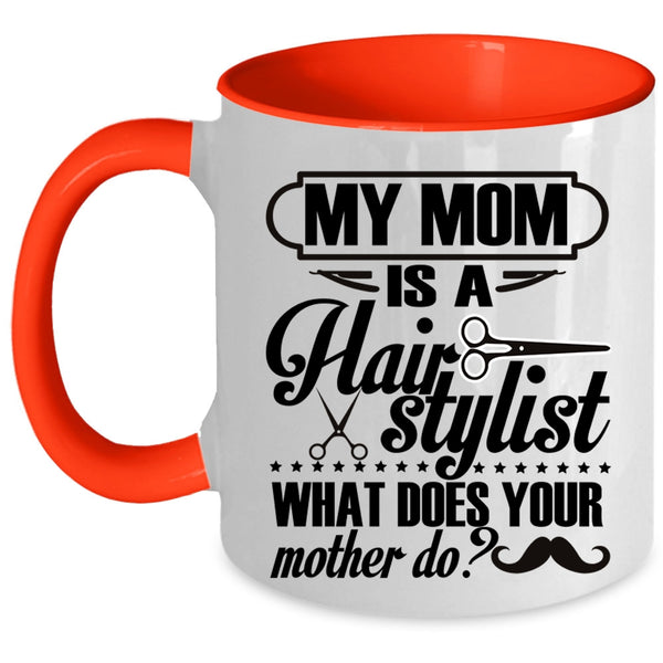 What Does You Mother Do Coffee Mug, My Mom Is A Hair Stylist Accent Mug