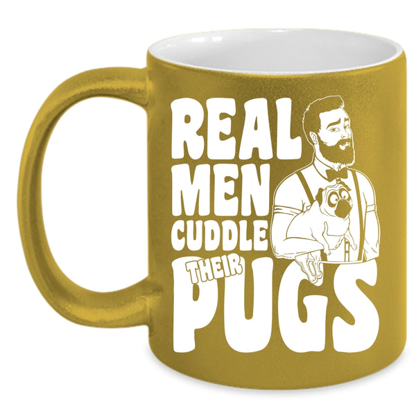 Real Men Cuddle Their Pugs Coffee Mug, Funny Pug Lover Coffee Cup