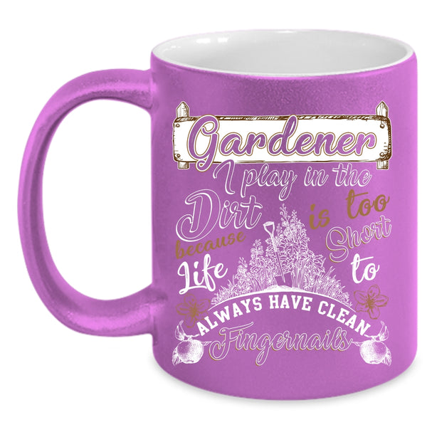 Gardener Coffee Mug, I Play In The Dirt Coffee Cup