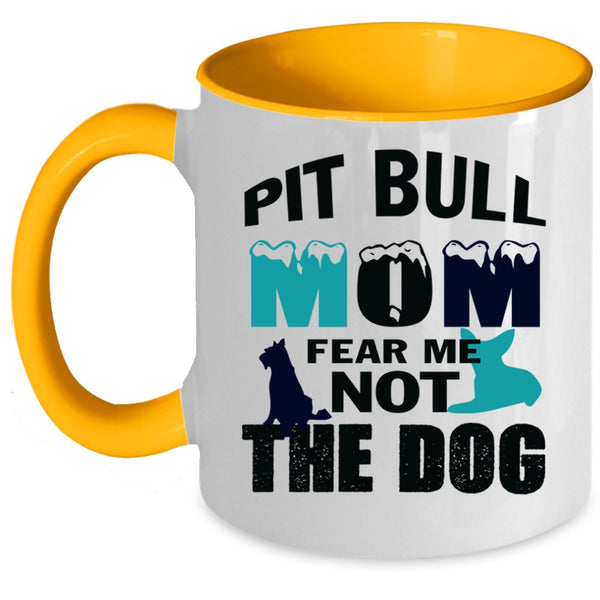 Pit Bull Mom Fear Me Not The Dog Mug, My Pets Cup