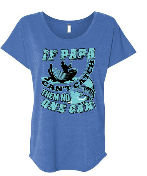If Papa Can't Catch Them No One Can T Shirt, Being A Fisher T Shirt, Cool Shirt (Ladies' Triblend Dolman Sleeve)