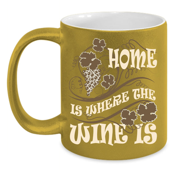 Home Is Where The Wine Is Coffee Mug, Funny Wine Drinker Coffee Cup