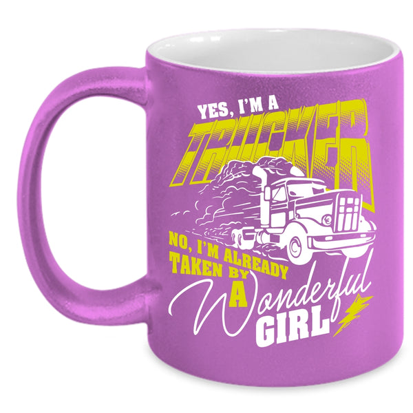 I'm A Trucker Coffee Mug, I'm Already Taken By A Wonderful Girl Coffee Cup