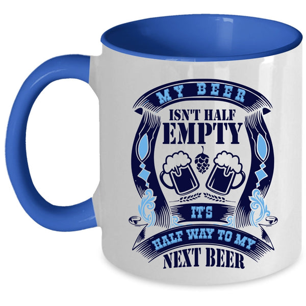 It's Half Way To My Next Beer Coffee Mug, My Beer Isn't Half Empty Accent Mug