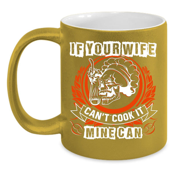 If Your Wife Can't Cook It Mine Can Coffee Mug, Funny Cooking Coffee Cup