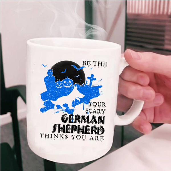 Cute Dog Coffee Mug, Be The Your Scary German Shepherd Cup