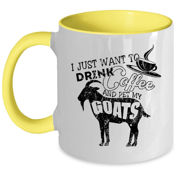 My Goats Coffee Mug, I Just Want To Drink Coffee And Pet Accent Mug