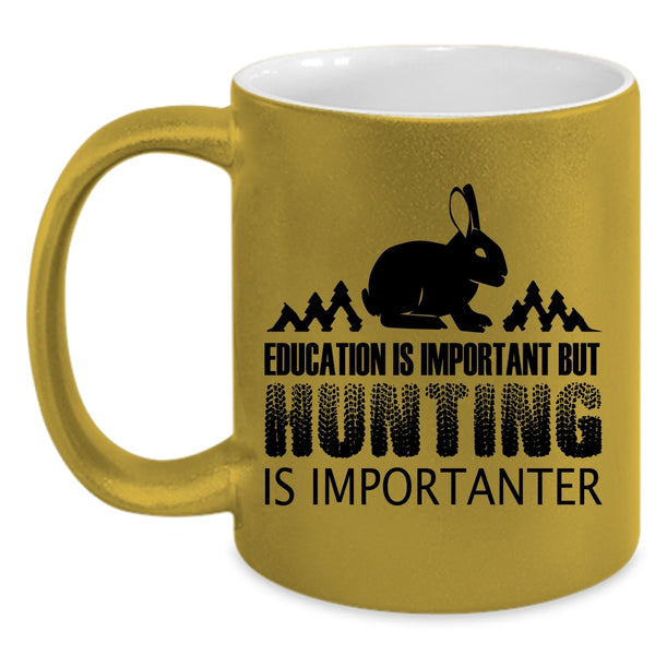 Education Is Important But Huting Is Importanter Cup