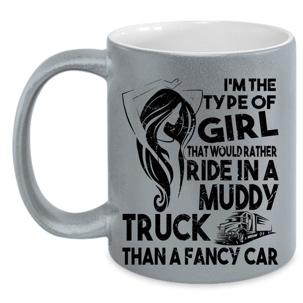 Cute Girls Coffee Mug, Ride In A Muddy Truck Than A Fancy Car Accent Mug