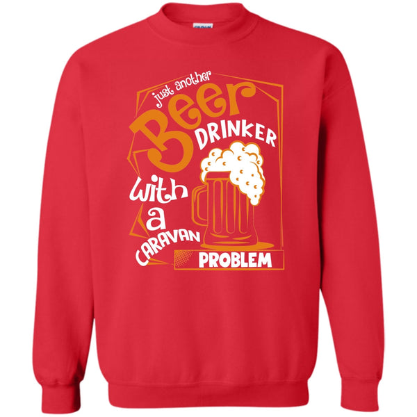 With A Caravan Problem T Shirt, Coolest Beer Drinker Sweatshirt