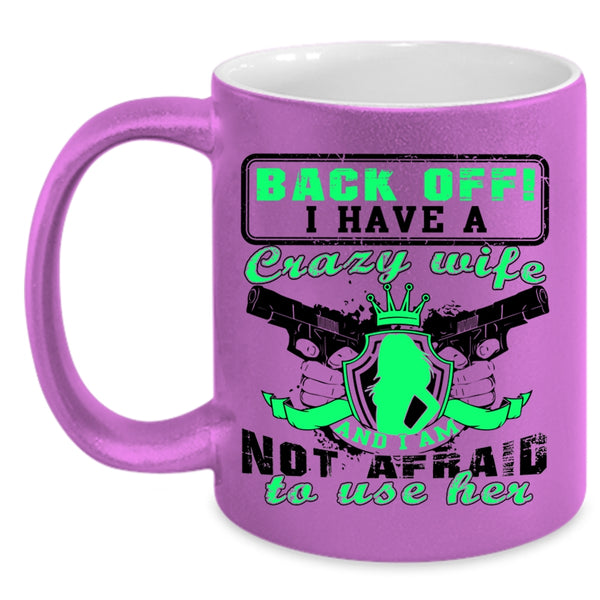 I Am Not Afraid To Use Her Coffee Mug, I Have A Crazy Wife Accent Mug