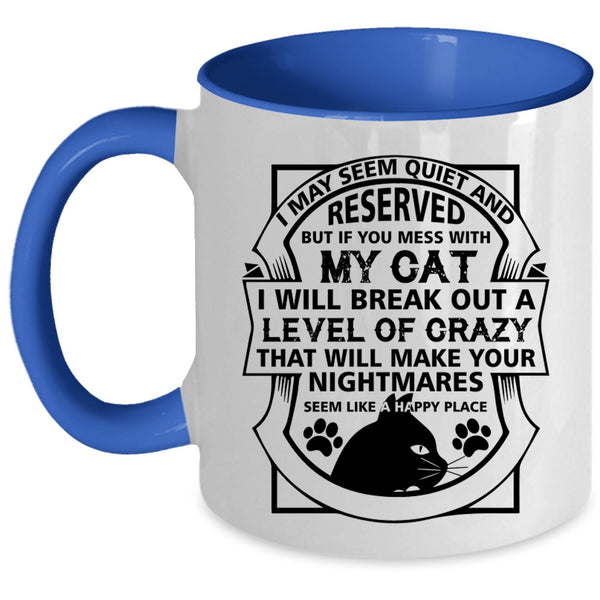I May Seem Quiet And Reserved Cup, You Mess With My Cat Mug