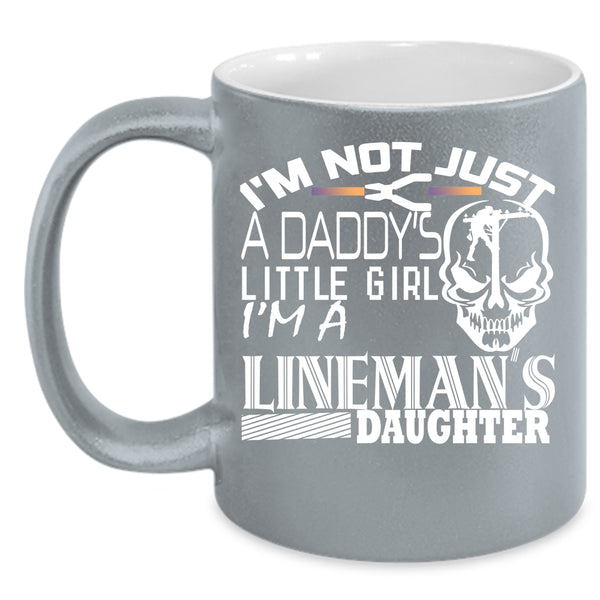 I'm Not Just A Daddy's Little Girl Coffee Mug, I'm A Lineman's Daughter Coffee Cup