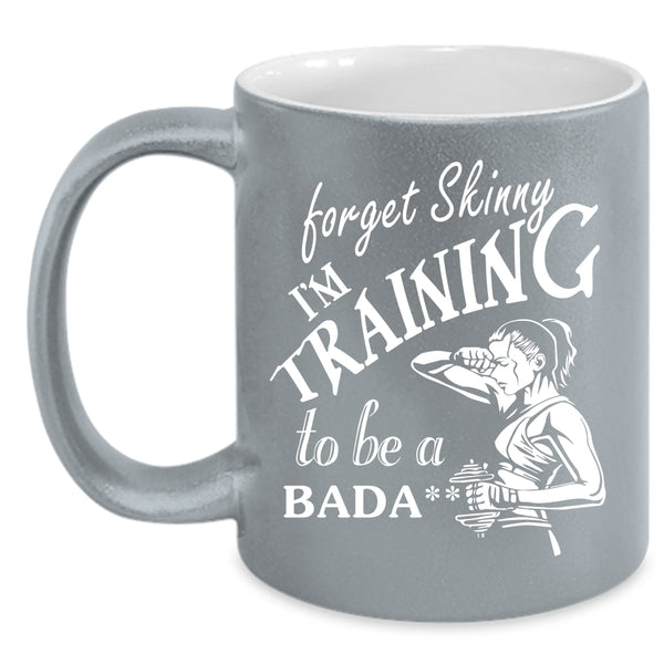 Forget Skinny I'm Training Coffee Mug, Cool Training Coffee Cup