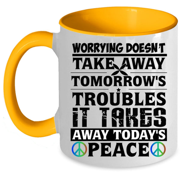 It Takes Away Today's Peace Coffee Mug, Worrying Doesn't Take Away Accent Mug