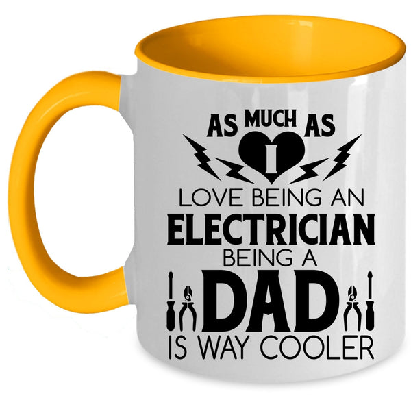 Being A Dad Is Way Cooler Coffee Mug, I Love Being An Electrician Accent Mug