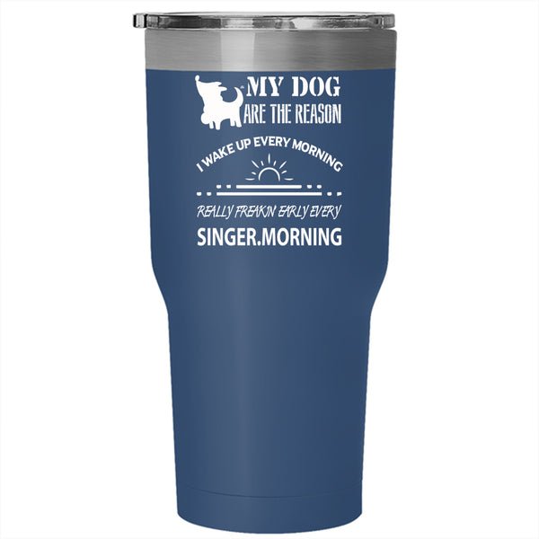 My Dog Are The Reason Tumbler 30 oz Stainless Steel, I Wake Up Every Morning Travel Mug