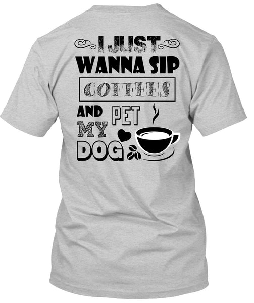 I Just Wanna Sip Coffees And Pet My Dog T Shirt, I Drink Coffee T Shirt