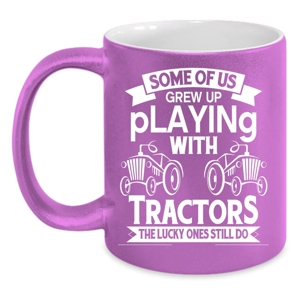 Some Of Us Grew Up Playing With Tractors Coffee Mug, Cute Tractor Coffee Cup