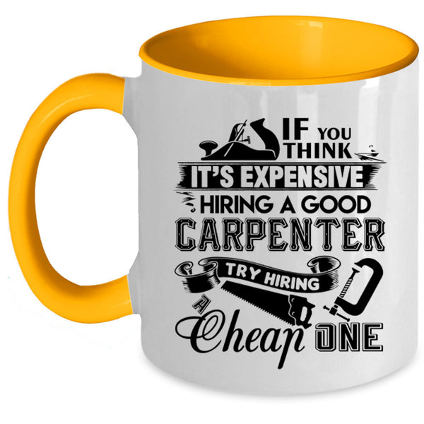 Good Carpenter Coffee Mug, It's Expensive Hiring A Good Carpenter Accent Mug
