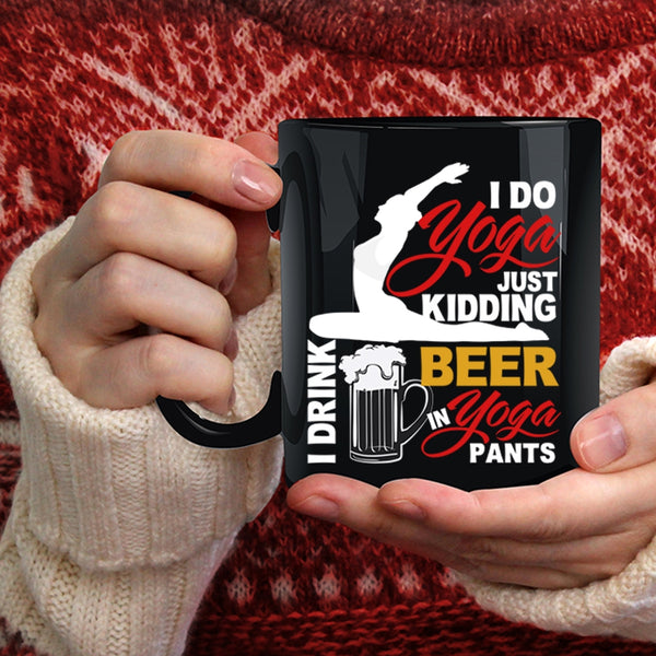 I Do Yoga Coffee Mug, I Drink Beer In Yoga Pants Coffee Cup