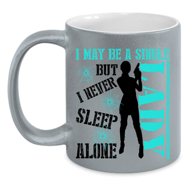 I Never Sleep Alone Coffee Mug, I May Be A Single Lady Accent Mug