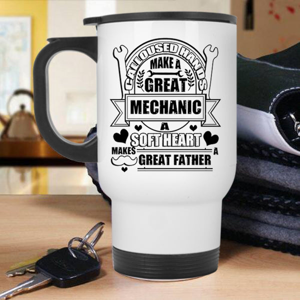 A Soft Hear Makes Great Father Travel Mug, Calloused Hands Make A Great Mechanic Mug