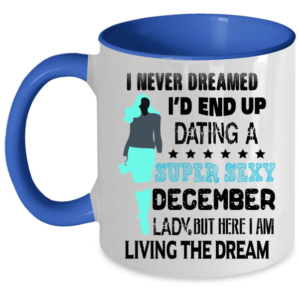 Birthday Gift For Mom Coffee Mug, I'd End Up Dating A December Lady Accent Mug