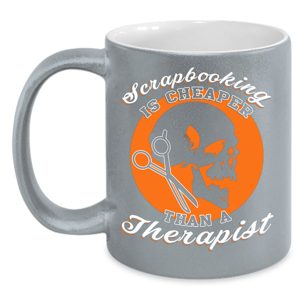 Scrapbooking Is Cheaper Than A Therapist Coffee Mug, Cool Coffee Cup