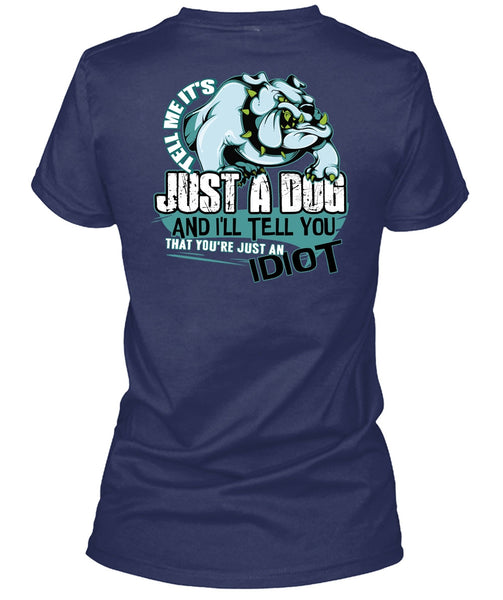 Tell Me It's Just A Dog T Shirt, Just An Idiot T Shirt